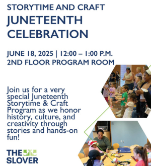 Slover Juneteenth Storytime & Craft June 18, noon - 1 p.m., 2nd floor The Slover
